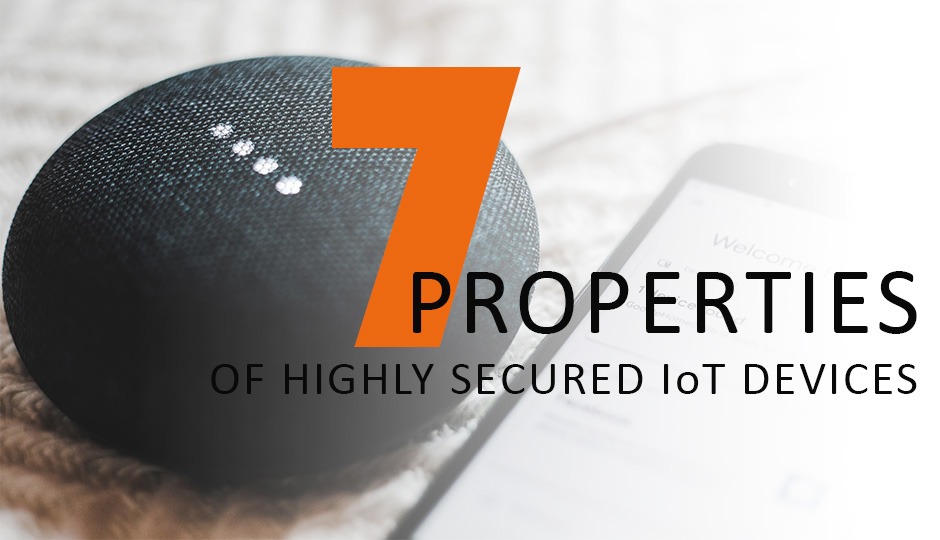 The 7 Properties of Highly Secure IoT Devices